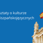 Warsztaty o kulturze krajów  hiszpańskojęzycznych